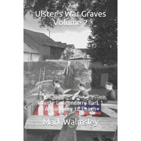 (영문도서) Ulster''s War Graves Volume 2: County Londonderry''s War Burials Part 1 - Aghadowey to Enagh Paperback, Independently Published, English, 9781095978573