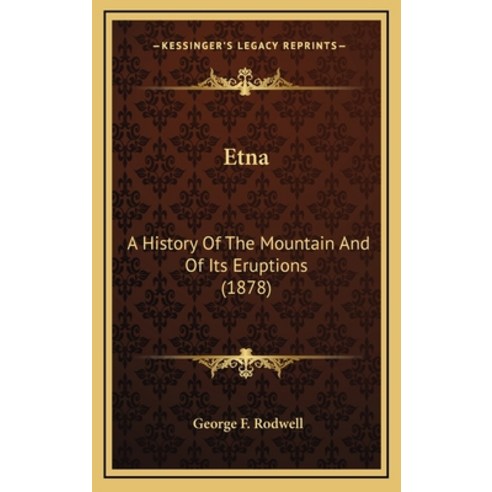 Etna: A History Of The Mountain And Of Its Eruptions (1878) Hardcover, Kessinger Publishing