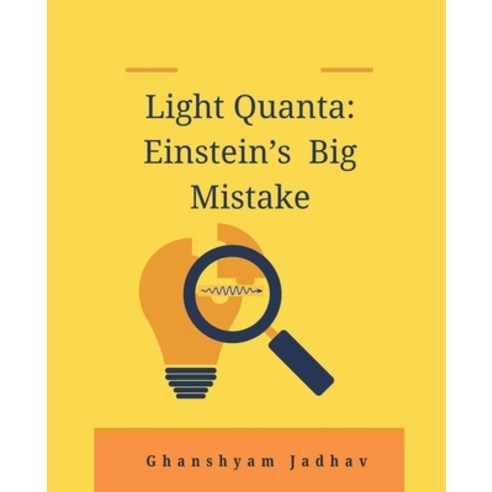 (영문도서) Light Quanta: Einstein''s Big Mistake Paperback, Ghanshyam Jadhav, English, 9789360391959