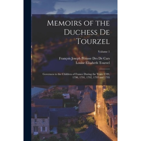 (영문도서) Memoirs of the Duchess De Tourzel: Governess to the Children of France During the Years 1789 ... Paperback, Legare Street Press, English, 9781016123105