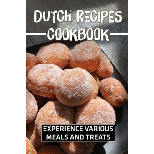 (영문도서) Dutch Recipes Cookbook: Experience Various Meals And Treats: Cooking Dutch Food For Beginners Paperback, Independently Published, English, 9798460512522