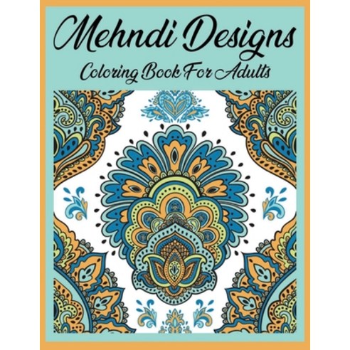 Mehndi Designs coloring book for adults: An Adult Mehndi Coloring Book with mehndi-inspired illustra... Paperback, Independently Published, English, 9798597430607