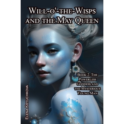 (영문도서) Will-o''-the-Wisps and the May Queen. Book 2. The Powerless Goddess and the Mysterious Young Man Paperback, Independently Published, English, 9798884018198