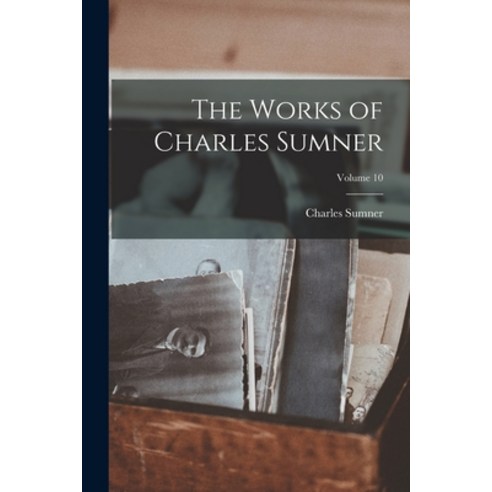 (영문도서) The Works of Charles Sumner; Volume 10 Paperback, Legare Street Press, English, 9781019139882