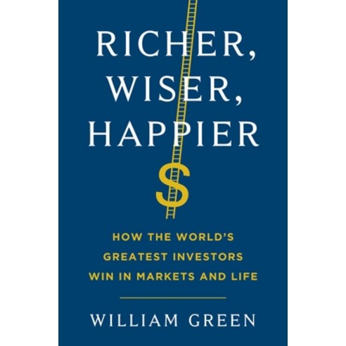 Richer Wiser Happier:How the World''s Greatest Investors Win in Markets and Life, Scribner Book Company