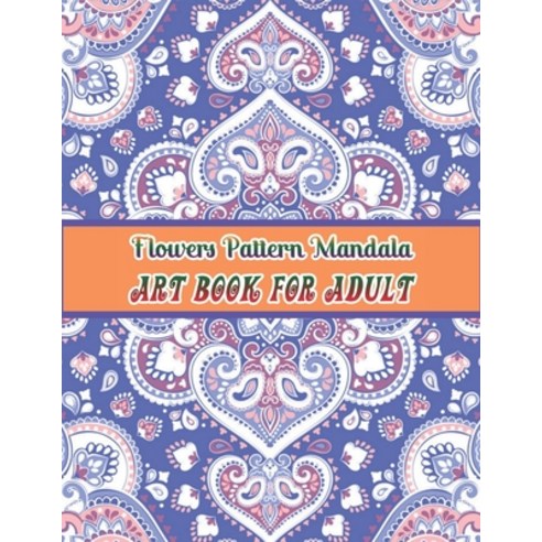 Flowers mandala pattern Art book for adult: Easy and Simple Large Prints for Adult Coloring Therapy.... Paperback, Independently Published
