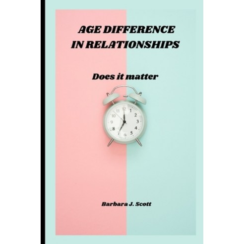 (영문도서) Age Difference in Relationships: Does it matter Paperback, Independently Published, English, 9798371689184