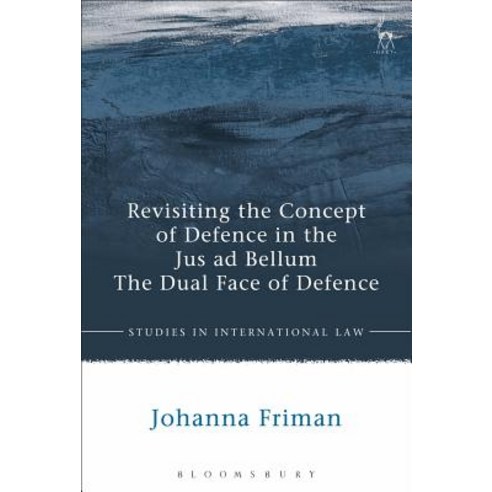 Revisiting the Concept of Defence in the Jus ad Bellum: The Dual Face of Defence Paperback, Bloomsbury Publishing PLC