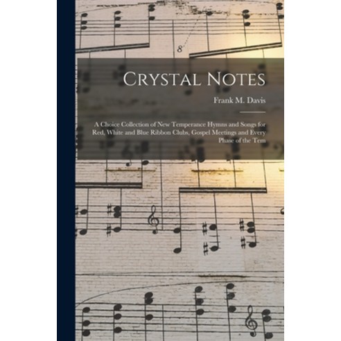 (영문도서) Crystal Notes: a Choice Collection of New Temperance Hymns and Songs for Red White and Blue ... Paperback, Legare Street Press, English, 9781014929846