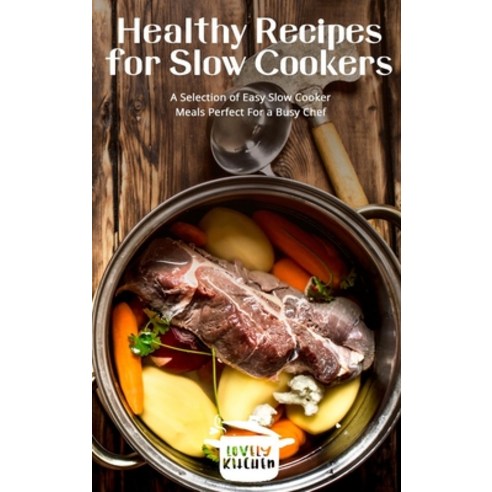 Healthy Recipes for Slow Cookers: A Selection of Easy Slow Cooker Meals Perfect For a Busy Chef Hardcover, Lovely Kitchen Publishing, English, 9781802744316