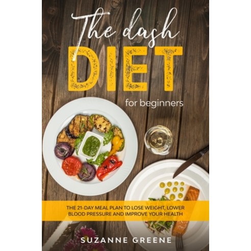 The Dash Diet For Beginners: The 21-day meal plan to lose weight lower blood pressure and improve y... Paperback, Marketing Vision Ltd, English, 9781914054013