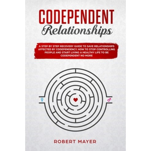 Codependent Relationships: A Step by Step Recovery Guide To Save ...