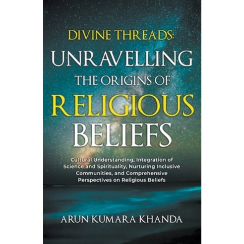 (영문도서) Divine Threads: Unravelling the Origins of Religious Beliefs Paperback, Arun Kumara Khanda, English, 9798224824083