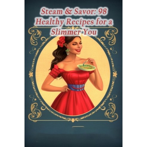 (영문도서) Steam & Savor: 98 Healthy Recipes for a Slimmer You Paperback, Independently Published, English, 9798859480333