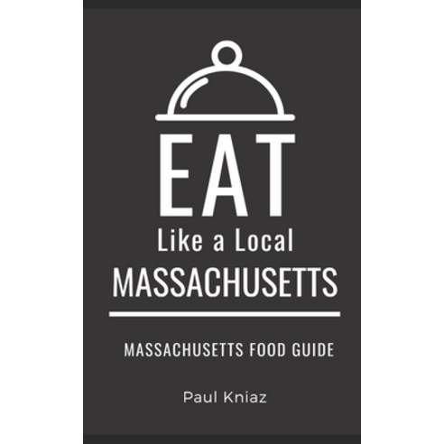 (영문도서) Eat Like a Local- Massachusetts: Massachusetts Food Guide Paperback, Independently Published, English, 9798491783359