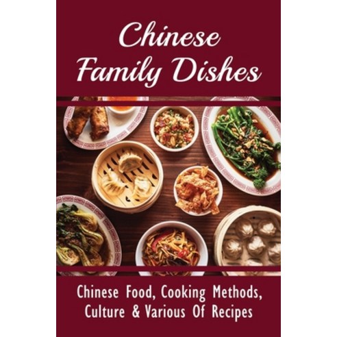 (영문도서) Chinese Family Dishes: Chinese Food Cooking Methods Culture & Various Of Recipes: Simplifie... Paperback, Independently Published, English, 9798529828533