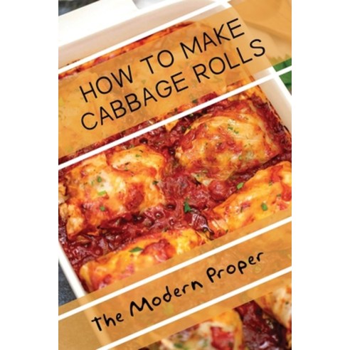 (영문도서) How To Make Cabbage Rolls: The Modern Proper: Stuffed Cabbage Rolls Paperback, Independently Published, English, 9798461074371