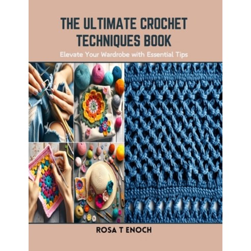 (영문도서) The Ultimate Crochet Techniques Book: Elevate Your Wardrobe with Essential Tips Paperback, Independently Published, English, 9798876219596