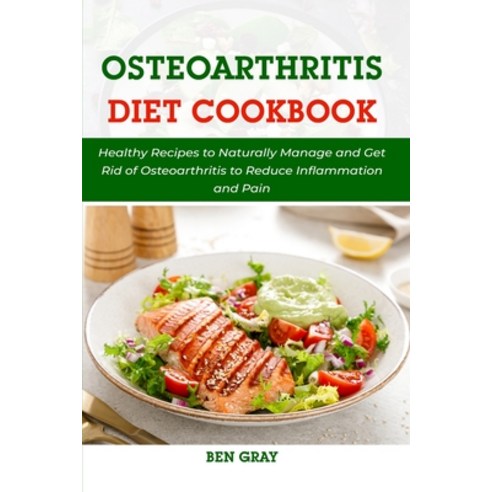 (영문도서) Osteoarthritis Diet Cookbook: Healthy Recipes to Naturally Manage and Get Rid of Osteoarthrit... Paperback, Independently Published, English, 9798539528027