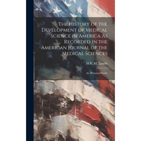 (영문도서) The History of the Development of Medical Science in America As Recorded in the American Jour... Hardcover, Legare Street Press, English, 9781019606049