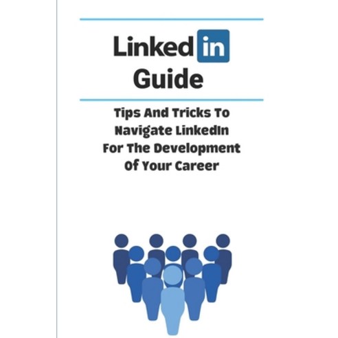(영문도서) LinkedIn Guide: Tips And Tricks To Navigate LinkedIn For The Development Of Your Career: How ... Paperback, Independently Published, English, 9798545037766