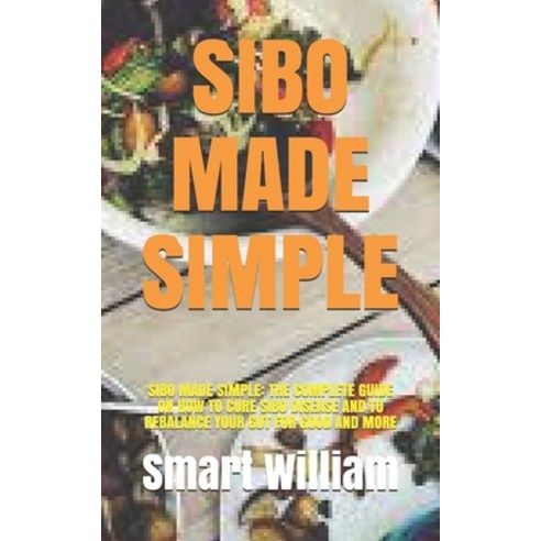 (영문도서) Sibo Made Simple: Sibo Made Simple: The Complete Guide on How to Cure Sibo Disease and to Reb... Paperback, Independently Published, English, 9798500481696