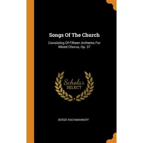 (영문도서) Songs Of The Church: Consisting Of Fifteen Anthems For Mixed Chorus Op. 37 Hardcover, Franklin Classics, English, 9780343510596