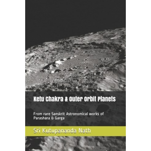 Ketu Chakra & Outer Orbit Planets: From rare Sanskrit Astronomical works of Parashara & Garga Paperback, Independently Published