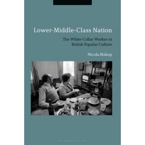 Lower-Middle-Class Nation: The White-Collar Worker in British Popular ...