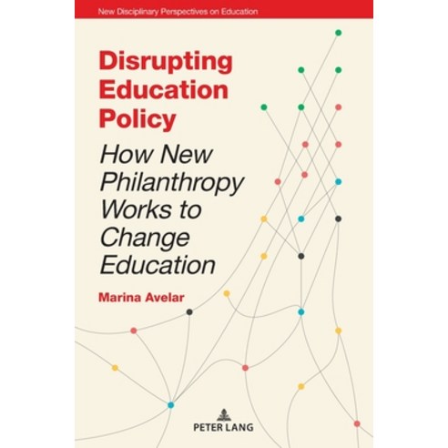 Disrupting Education Policy; How New Philanthropy Works to Change Education Paperback, Peter Lang UK