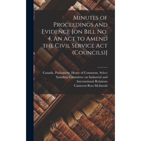 (영문도서) Minutes of Proceedings and Evidence [on Bill No. 4 An Act to Amend the Civil Service Act (Co... Hardcover, Hassell Street Press, English, 9781013361883