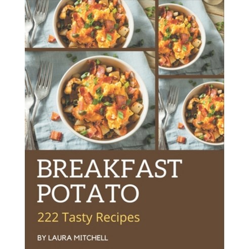 222 Tasty Breakfast Potato Recipes: A Breakfast Potato Cookbook for Your Gathering Paperback, Independently Published, English, 9798695491371