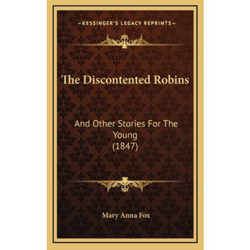 The Discontented Robins: And Other Stories For The Young (1847) Hardcover, Kessinger Publishing