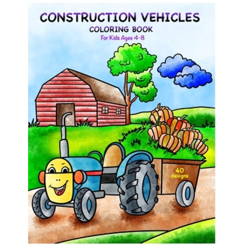Construction Vehicles Coloring Book for Kids Ages 4-8: A Fun Coloring Book for Kids With Big Trucks ... Paperback, Independently Published