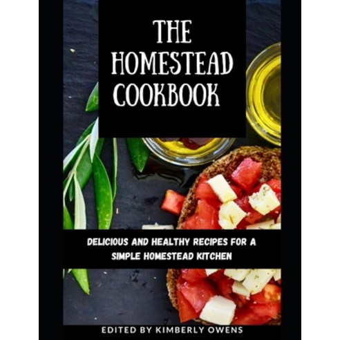 (영문도서) The Homestead Cookbook: Delicious and Healthy Recipes for a Simple Homestead Kitchen Paperback, Independently Published, English, 9798526268158