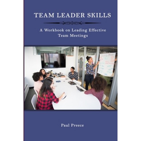 Team Leader Skills: A Workbook on Leading Effective Team Meetings Paperback, Independently Published