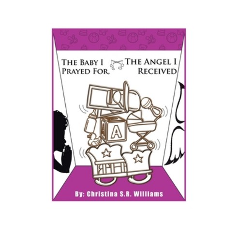 The Baby I Prayed For the Angel I Received Paperback, Xlibris Us