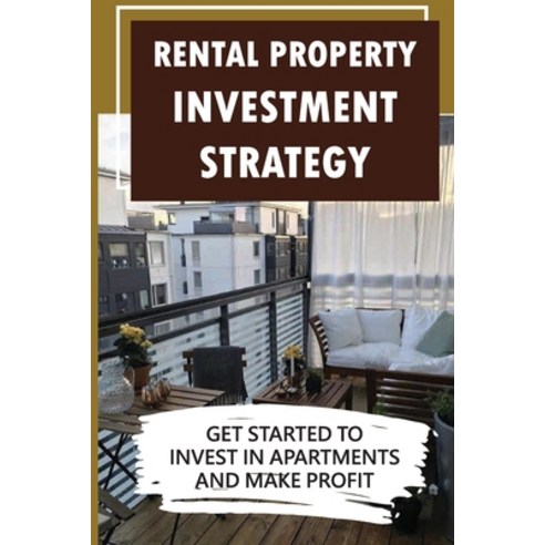 (영문도서) Rental Property Investment Strategy: Get Started To Invest In Apartments And Make Profit: How... Paperback, Independently Published, English, 9798547558917