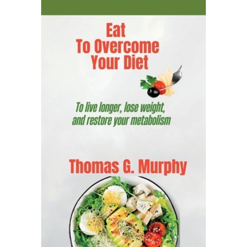 (영문도서) Eat To Overcome Your Diet: To live longer lose weight and restore your metabolism Paperback, Independently Published, English, 9798385714896