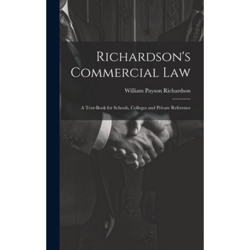 (영문도서) Richardson''s Commercial Law: A Text-Book for Schools Colleges and Private Reference Hardcover, Legare Street Press, English, 9781019968710