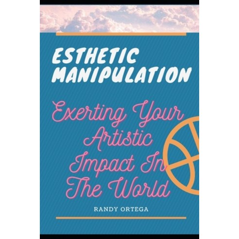 Esthetic Manipulation: Exerting Your Artistic Impact In The World Paperback, Independently Published, English, 9798731034104