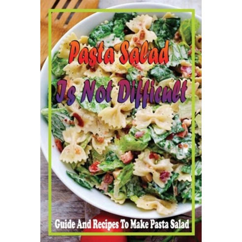 (영문도서) Pasta Salad Is Not Difficult: Guide And Recipes To Make Pasta Salad: Healthy Recipes For Past... Paperback, Independently Published, English, 9798529170090