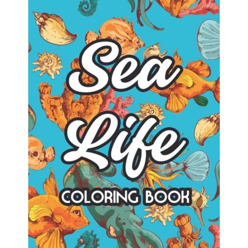 Sea Life Coloring Book: Marine Wildlife Illustrations For Children To Color Coloring Sheets With Oc... Paperback, Independently Published, English, 9798579080226