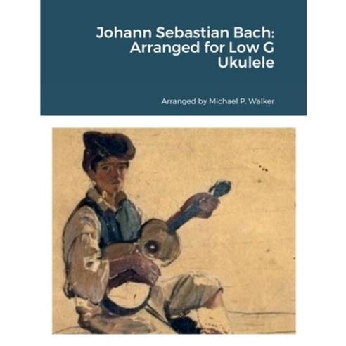 (영문도서) Johann Sebastian Bach: Arranged for Low G Ukulele Paperback, Lulu.com, English, 9781387779765
