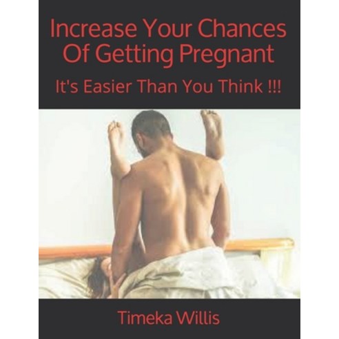 (영문도서) Increase Your Chances Of Getting Pregnant: It''s Easier Than You Think !!! Paperback, Independently Published, English, 9798506203841