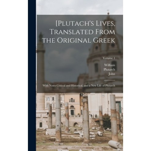 (영문도서) [Plutach''s Lives Translated From the Original Greek; With Notes Critical and Historical and... Hardcover, Legare Street Press