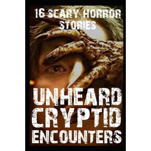(영문도서) 16 UNHEARD SCARY Cryptid Encounter Horror Stories: True Disturbing Real Tales for Adults Paperback, Independently Published, English, 9798847859448