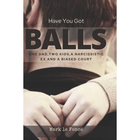 Have You Got Balls?: One Dad Two Kids a Narcissistic Ex and a Biased Court Paperback, National Library of South A..., English, 9780620868075