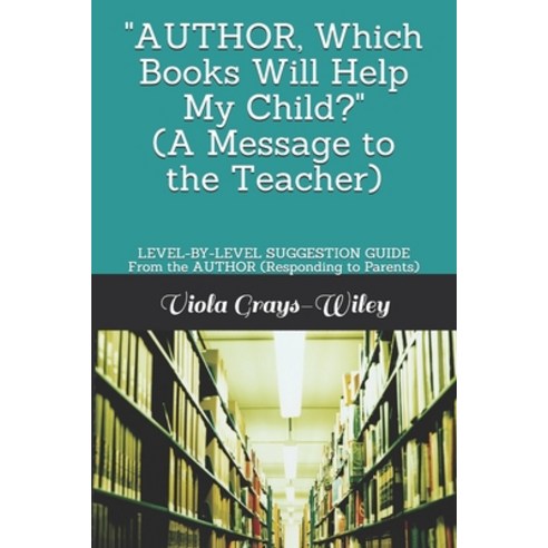 (영문도서) AUTHOR Which Books Will Help My Child? (A Message to the Teacher): LEVEL-BY-LEVEL SUGGESTION... Paperback, Independently Published, English, 9798508654276