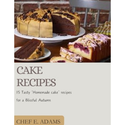 (영문도서) Cake Recipes: 15 Tasty ''Homemade Cake'' Recipes for a Blissful Autumn Paperback, Independently Published, English, 9798882954313